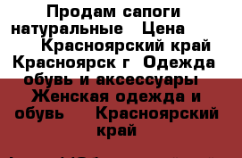 Продам сапоги  натуральные › Цена ­ 6 000 - Красноярский край, Красноярск г. Одежда, обувь и аксессуары » Женская одежда и обувь   . Красноярский край